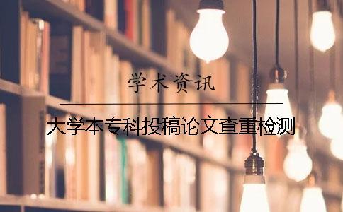 大學(xué)本專科投稿論文查重檢測(cè)