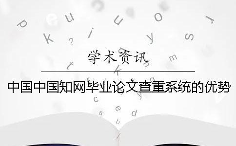 中國中國學術畢業論文查重系統的優勢是怎么回事？