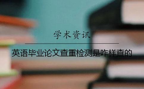英語畢業論文查重檢測是咋樣查的