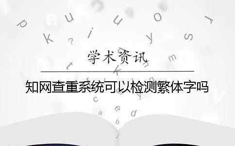 學術查重系統可以檢測繁體字嗎