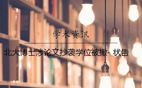 北大博士涉論文抄襲學(xué)位被撤- 狀告母校勝訴,學(xué)位是否恢復(fù)仍未知