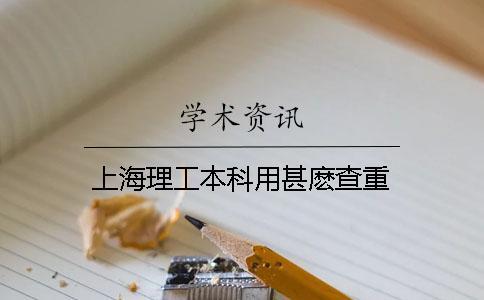 上海理工本科用甚麼查重 上海理工本科用甚麼查重