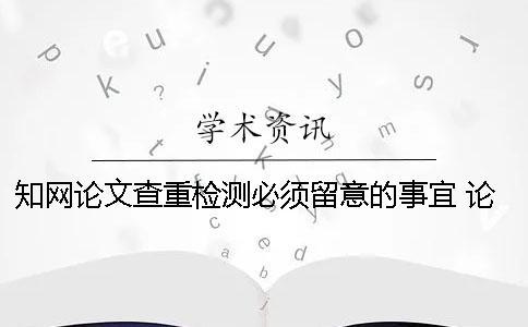 學術論文查重檢測必須留意的事宜 論文查重學術免費檢測 學術論文查重檢測必須留意的事宜 論文查重學術免費檢測