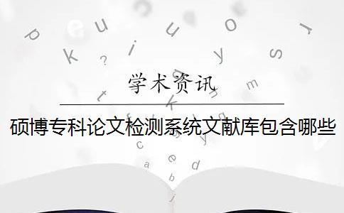 碩博專(zhuān)科論文檢測(cè)系統(tǒng)文獻(xiàn)庫(kù)包含哪些