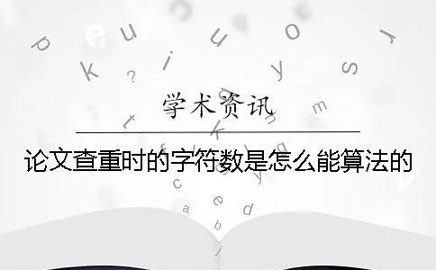 論文查重時的字符數是怎么能算法的？