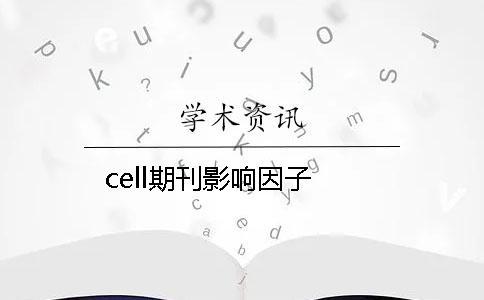 cell期刊影響因子 cell期刊影響因子