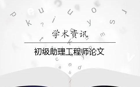 初級(jí)助理工程師論文