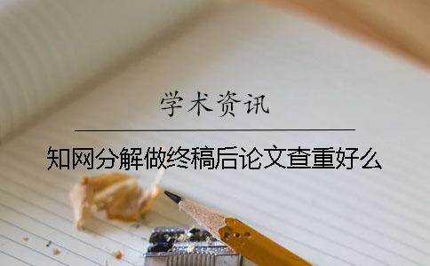 學術分解做終稿后論文查重好么？