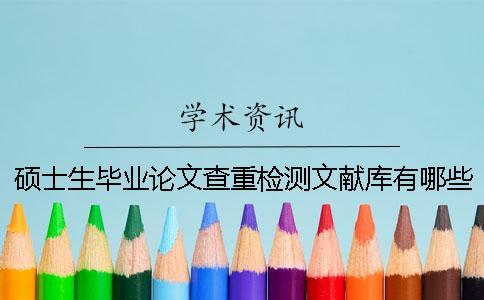 碩士生畢業(yè)論文查重檢測文獻庫有哪些