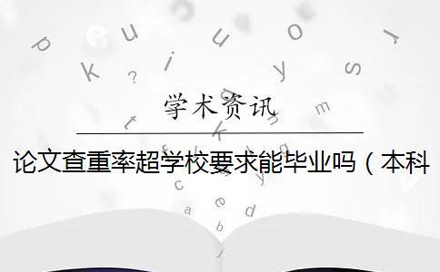 論文查重率超學校要求能畢業嗎（本科論文查重是怎么查的_畢業論文查重是怎么查的）